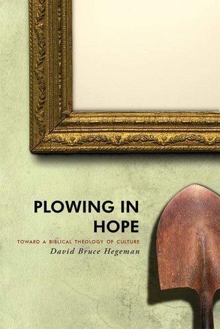 david hegeman books plowing in hope towards a biblical theology of culture