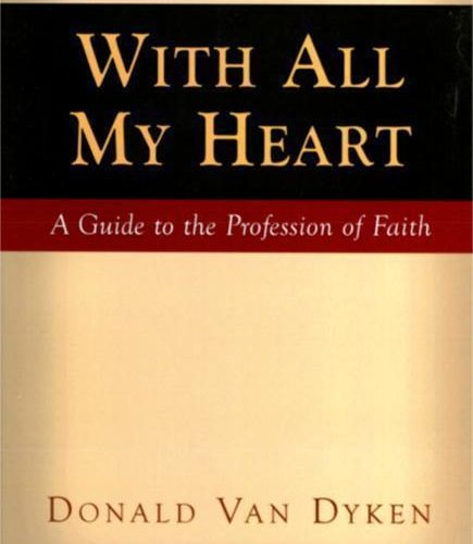 donald van dyken books with all my heart a guide to the profession of faith 28066891431984