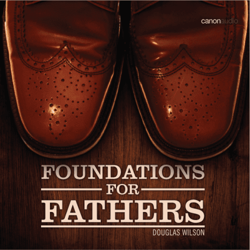 douglas wilson audio cd foundations for fathers 11572614299696