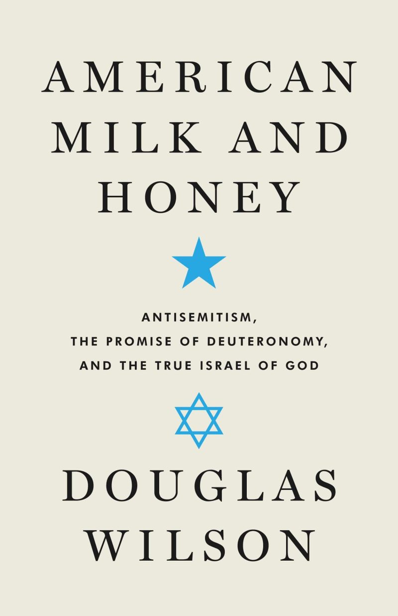 douglas wilson books american milk and honey antisemitism the promise of deuteronomy and the true israel of god 32273412325424