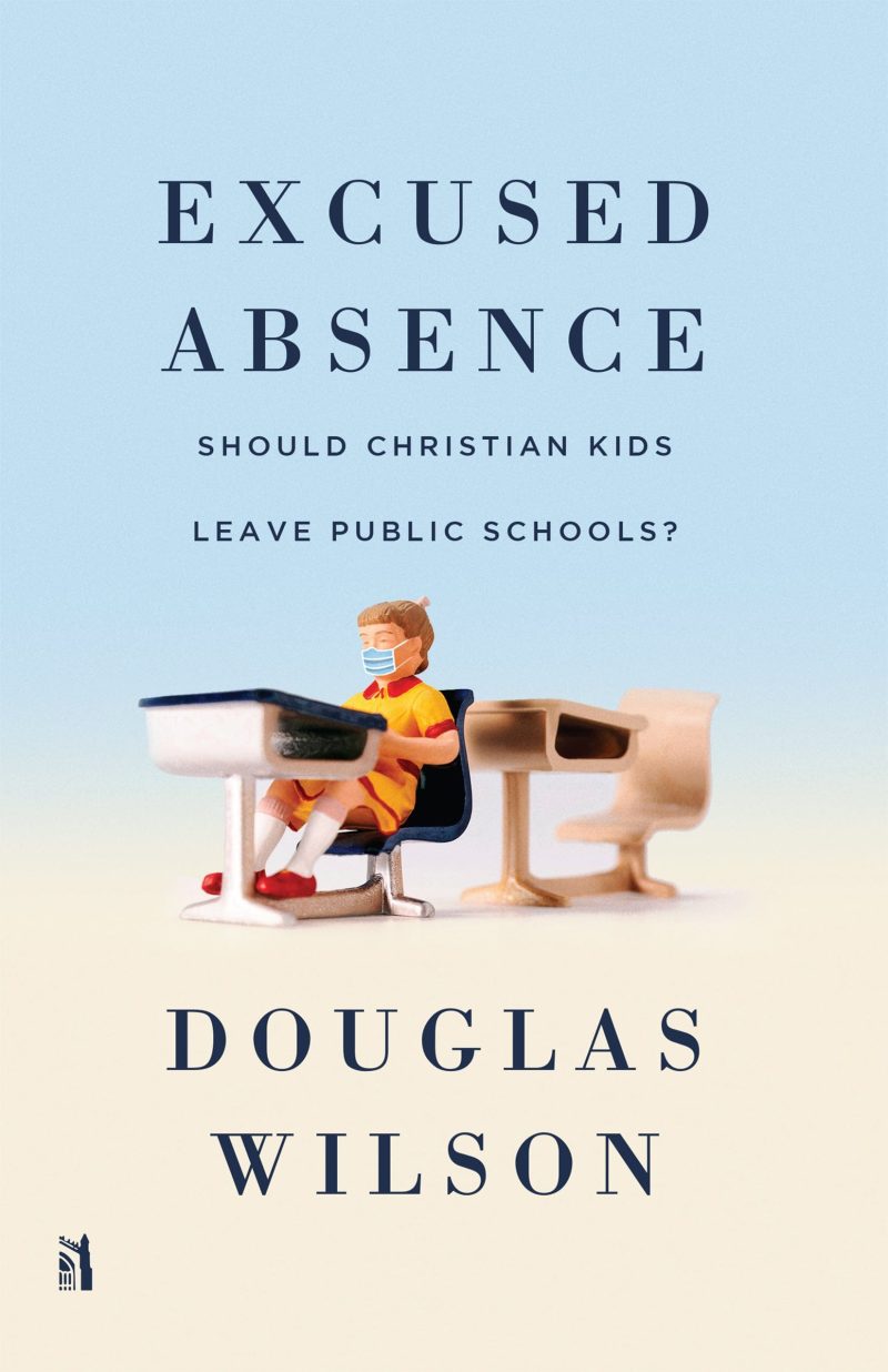 douglas wilson books excused absence should christian kids leave public schools 29400054530096