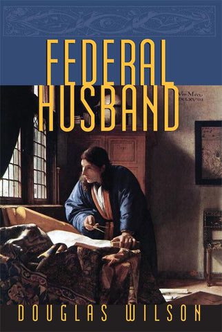 douglas wilson books federal husband covenant headship and the christian man