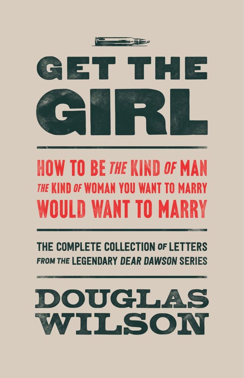 douglas wilson books get the girl how to be the kind of man the kind of woman you want to marry would want to marry 31877347377200