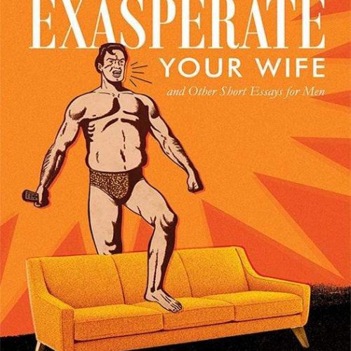 How to Exasperate Your Wife