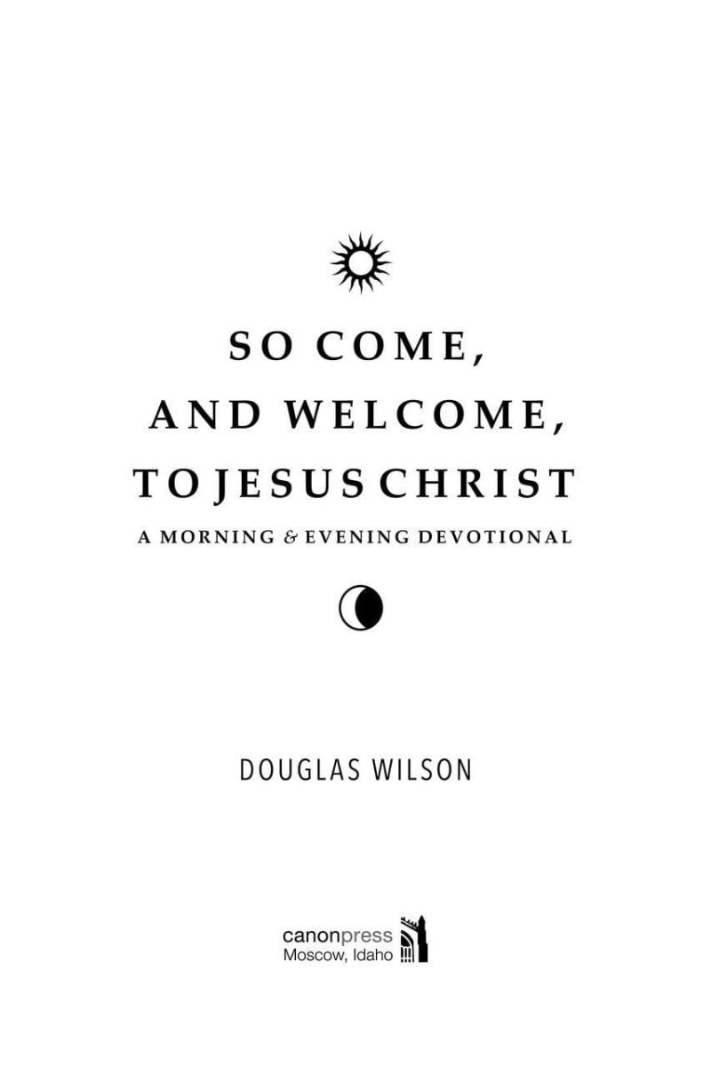 douglas wilson books so come and welcome to jesus christ a morning and evening devotional 7350726328368