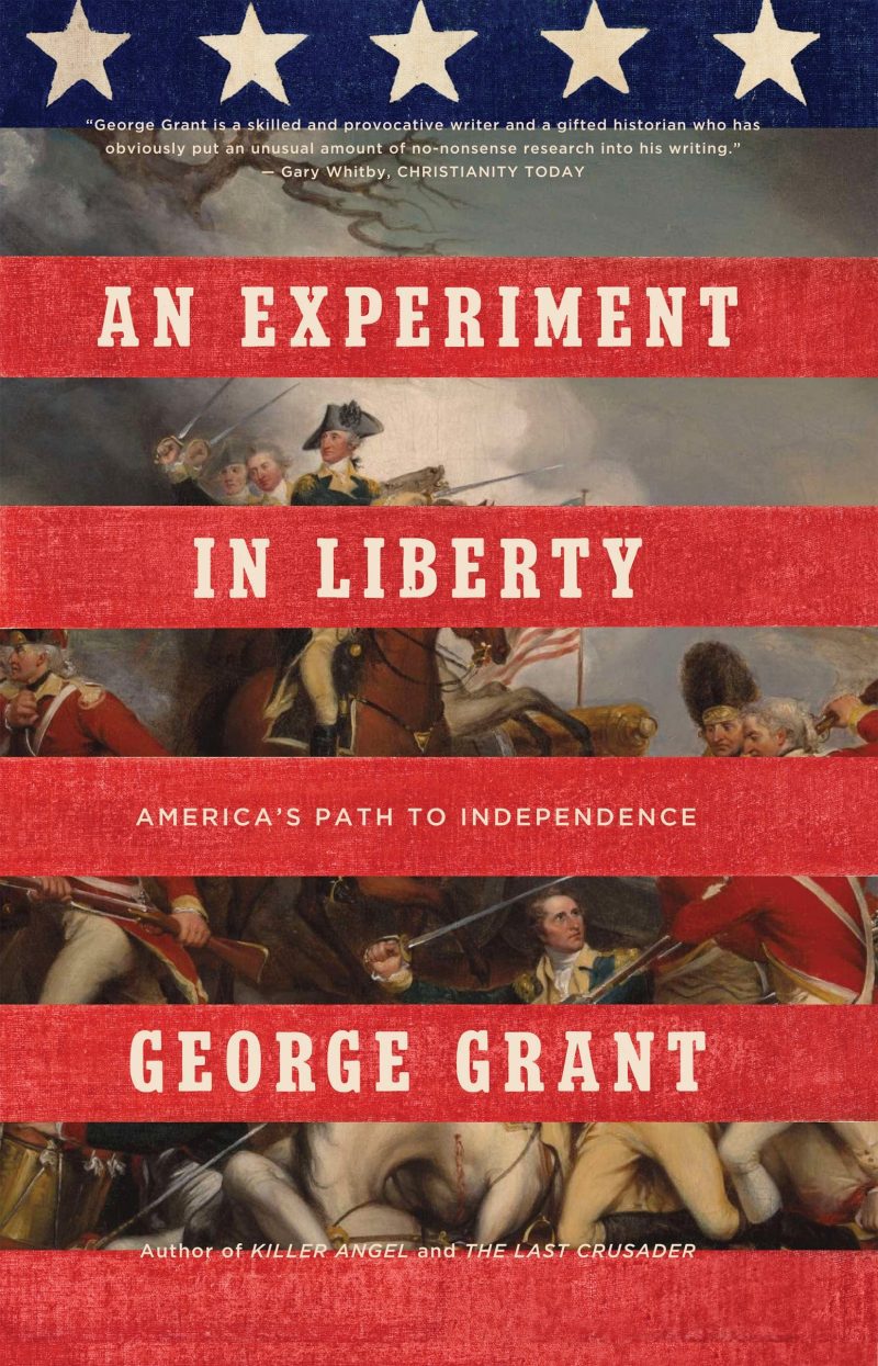 george grant books an experiment in liberty america s path to independence 30444890521648