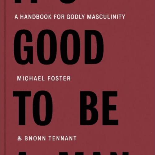 michael foster dominic bnonn tennant books paperback it s good to be a man a handbook for godly masculinity 28959778897968