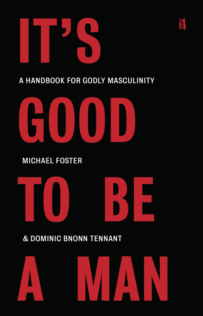 michael foster dominic bnonn tennant books paperback it s good to be a man a handbook for godly masculinity 29302615638064