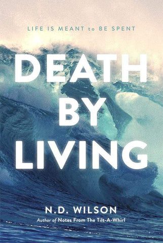 n d wilson books death by living life is meant to be spent